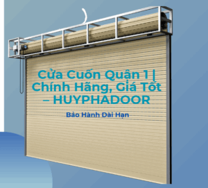 Cửa Cuốn Quận 1 | Chính Hãng, Giá Tốt – HUYPHADOOR