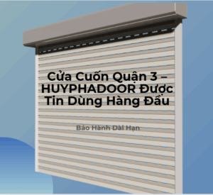 Cửa Cuốn Quận 3 – HUYPHADOOR Được Tin Dùng Hàng Đầu