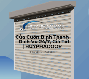 Cửa Cuốn Bình Thạnh – Dịch Vụ 24/7, Giá Tốt | HUYPHADOOR