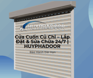 Cửa Cuốn Củ Chi – Lắp Đặt & Sửa Chữa 24/7 | HUYPHADOOR