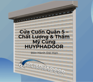 Cửa Cuốn Quận 5 – Chất Lượng & Thẩm Mỹ Cùng HUYPHADOOR
