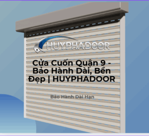 Cửa Cuốn Quận 9 - Bảo Hành Dài, Bền Đẹp | HUYPHADOOR