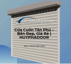Cửa Cuốn Tân Phú – Bền Đẹp, Giá Rẻ | HUYPHADOOR